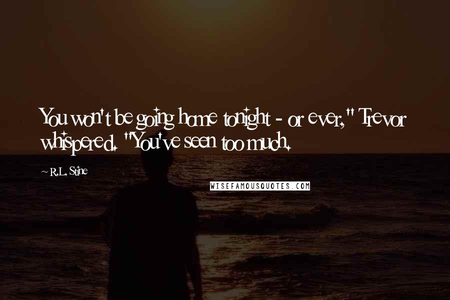 R.L. Stine Quotes: You won't be going home tonight - or ever," Trevor whispered. "You've seen too much.