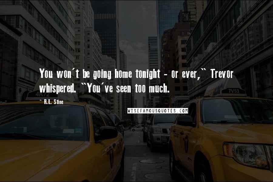 R.L. Stine Quotes: You won't be going home tonight - or ever," Trevor whispered. "You've seen too much.