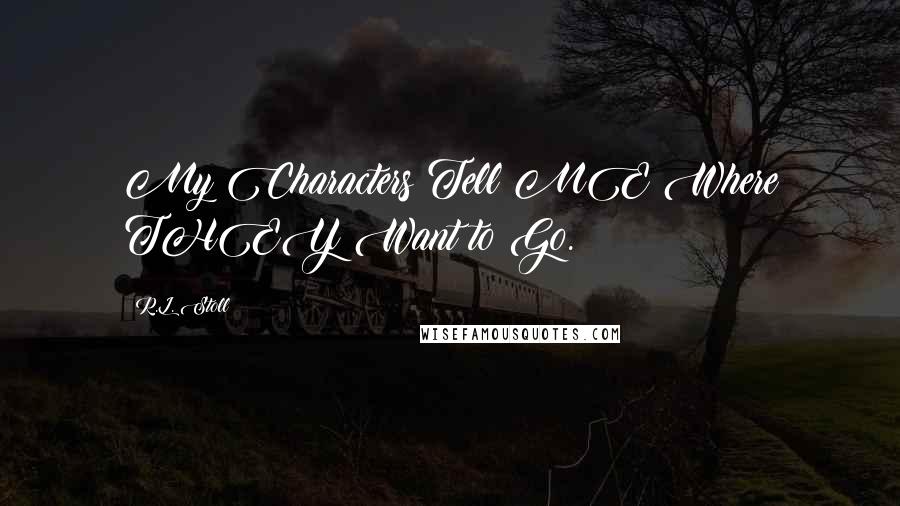 R.L. Stoll Quotes: My Characters Tell ME Where THEY Want to Go.