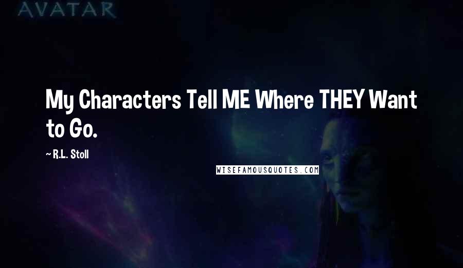 R.L. Stoll Quotes: My Characters Tell ME Where THEY Want to Go.