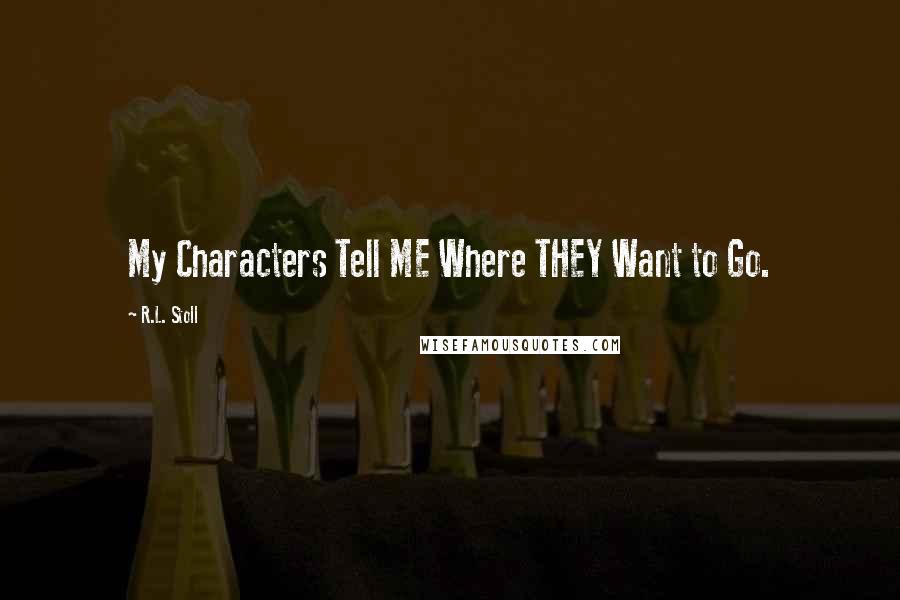 R.L. Stoll Quotes: My Characters Tell ME Where THEY Want to Go.