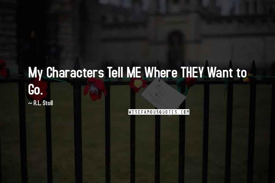 R.L. Stoll Quotes: My Characters Tell ME Where THEY Want to Go.