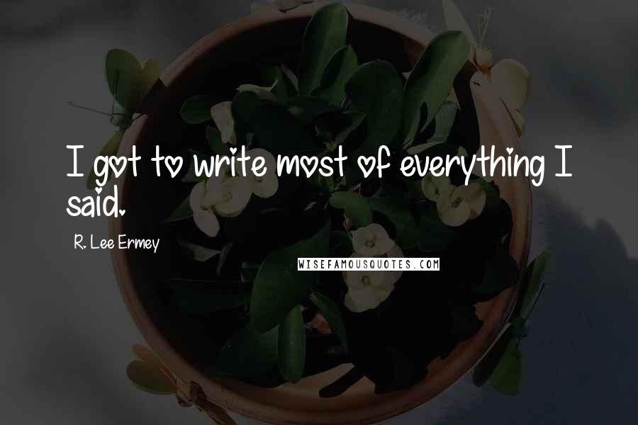 R. Lee Ermey Quotes: I got to write most of everything I said.