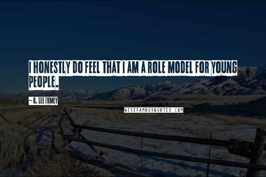 R. Lee Ermey Quotes: I honestly do feel that I am a role model for young people.