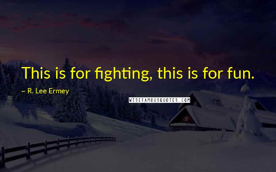 R. Lee Ermey Quotes: This is for fighting, this is for fun.