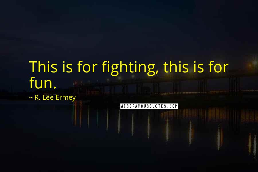 R. Lee Ermey Quotes: This is for fighting, this is for fun.