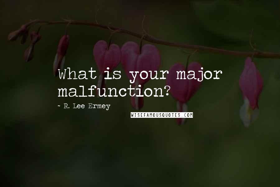 R. Lee Ermey Quotes: What is your major malfunction?