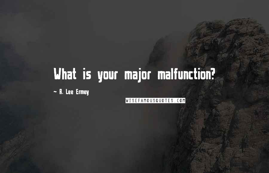 R. Lee Ermey Quotes: What is your major malfunction?