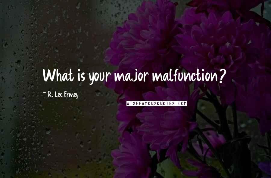 R. Lee Ermey Quotes: What is your major malfunction?