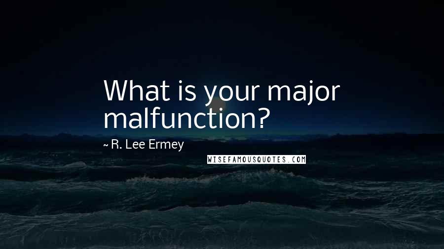 R. Lee Ermey Quotes: What is your major malfunction?