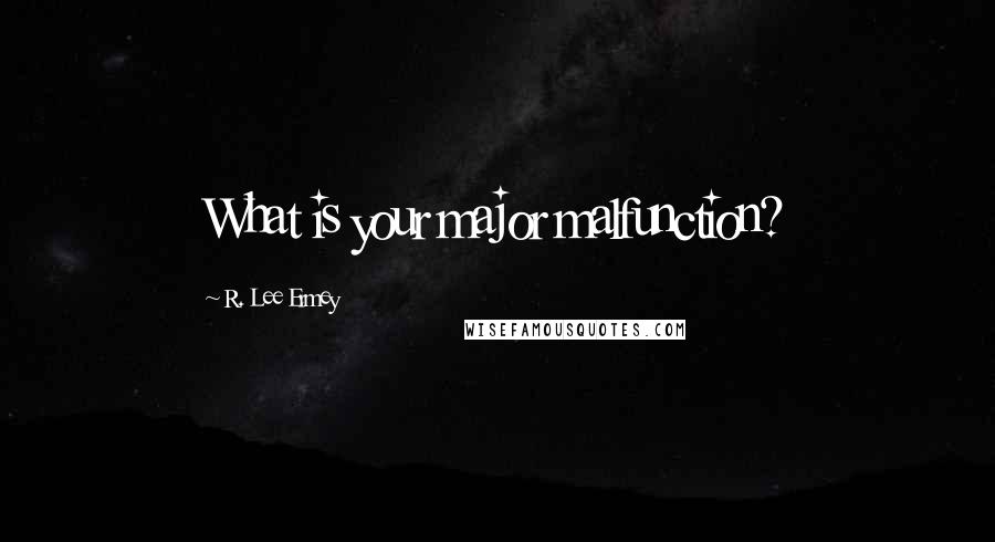 R. Lee Ermey Quotes: What is your major malfunction?