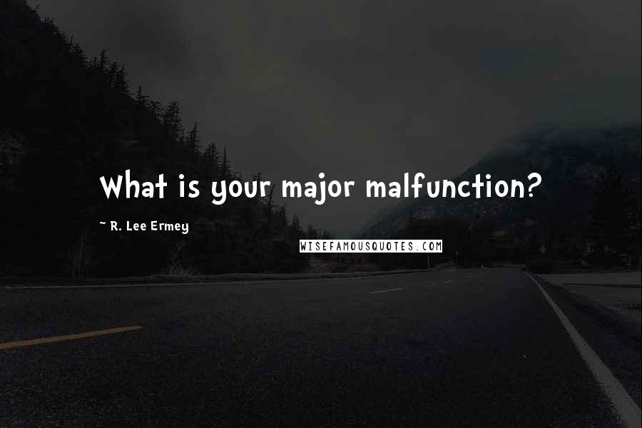 R. Lee Ermey Quotes: What is your major malfunction?