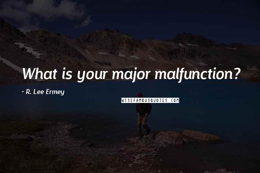 R. Lee Ermey Quotes: What is your major malfunction?