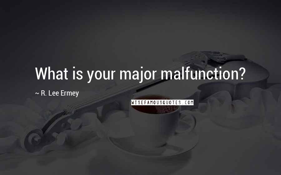 R. Lee Ermey Quotes: What is your major malfunction?