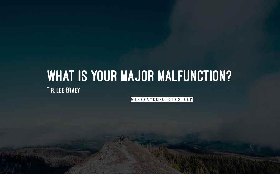 R. Lee Ermey Quotes: What is your major malfunction?