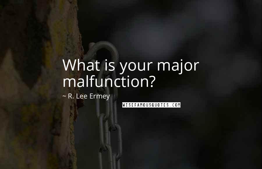 R. Lee Ermey Quotes: What is your major malfunction?