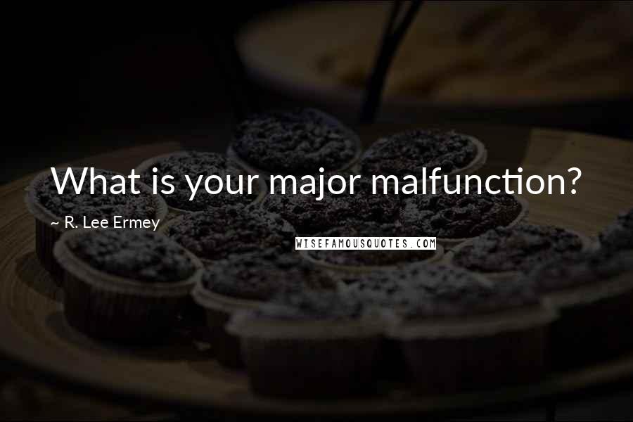 R. Lee Ermey Quotes: What is your major malfunction?