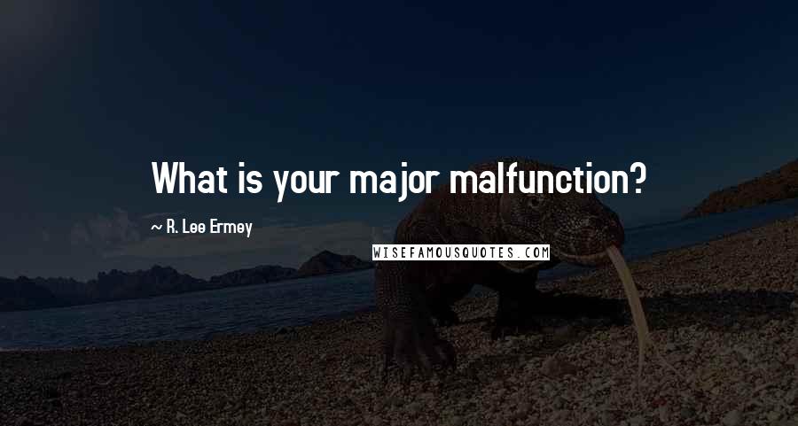 R. Lee Ermey Quotes: What is your major malfunction?