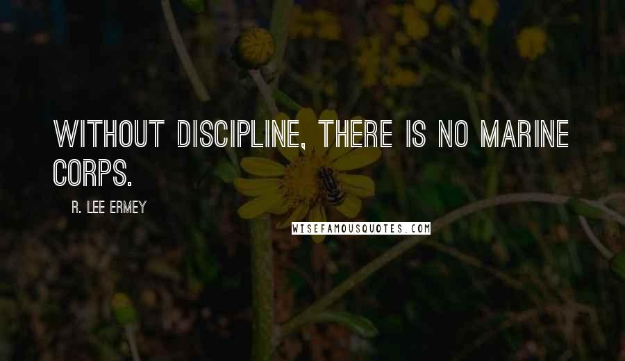 R. Lee Ermey Quotes: Without discipline, there is no Marine Corps.