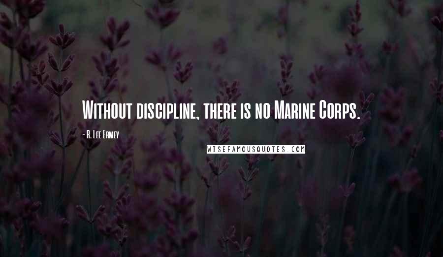 R. Lee Ermey Quotes: Without discipline, there is no Marine Corps.