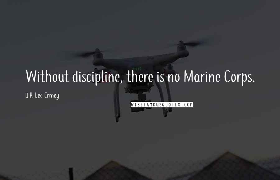 R. Lee Ermey Quotes: Without discipline, there is no Marine Corps.