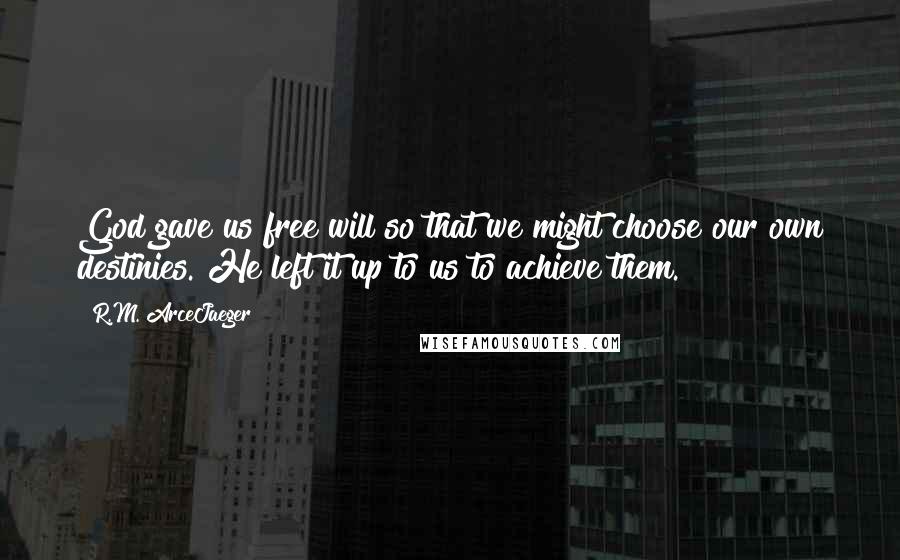 R.M. ArceJaeger Quotes: God gave us free will so that we might choose our own destinies. He left it up to us to achieve them.