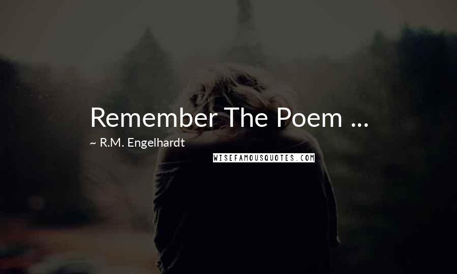 R.M. Engelhardt Quotes: Remember The Poem ...