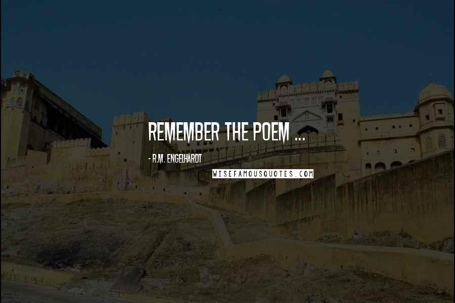 R.M. Engelhardt Quotes: Remember The Poem ...