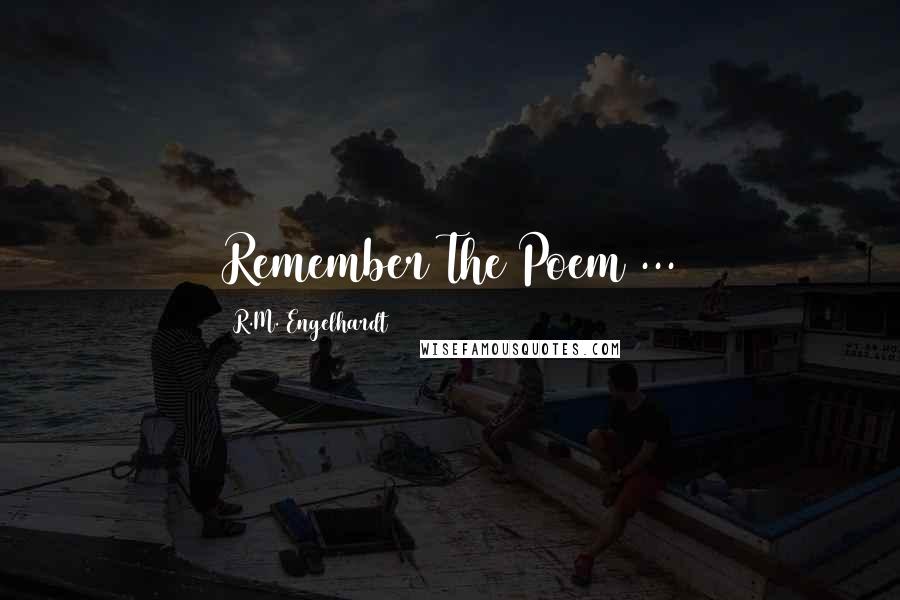 R.M. Engelhardt Quotes: Remember The Poem ...
