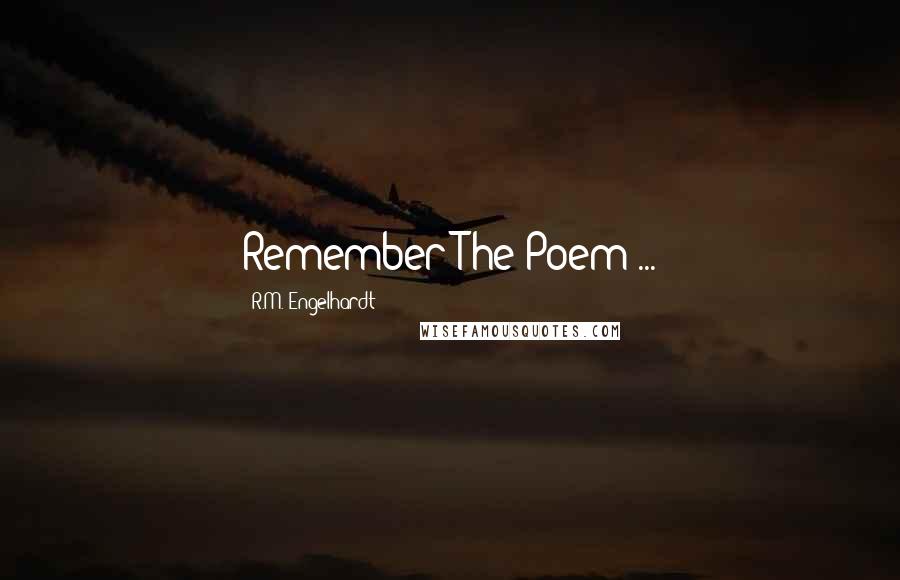 R.M. Engelhardt Quotes: Remember The Poem ...