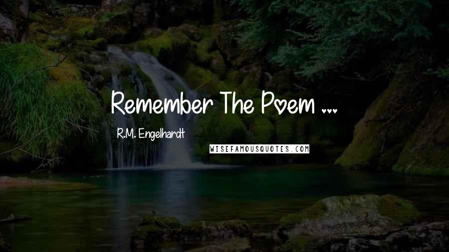 R.M. Engelhardt Quotes: Remember The Poem ...