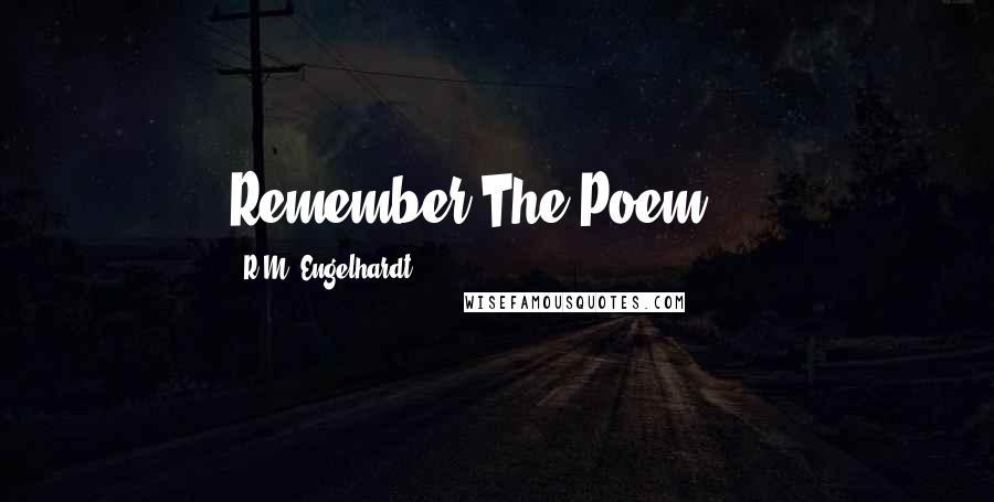 R.M. Engelhardt Quotes: Remember The Poem ...