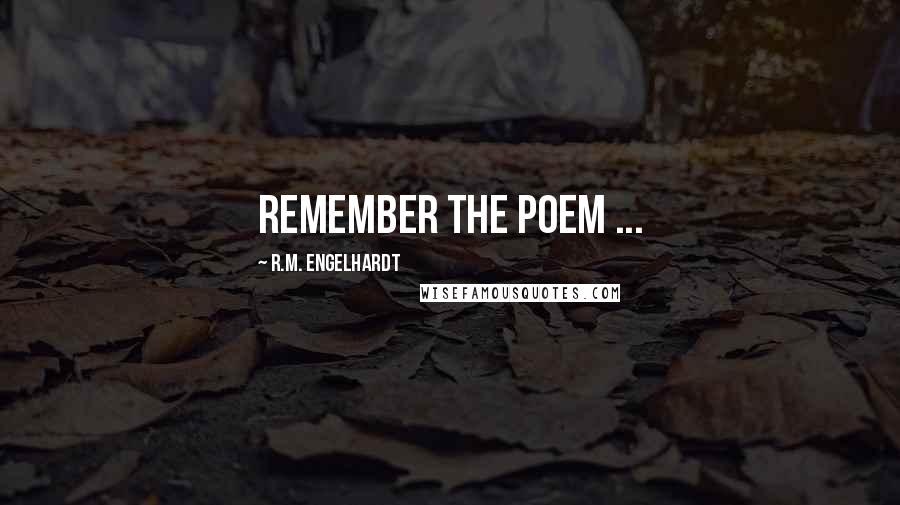 R.M. Engelhardt Quotes: Remember The Poem ...