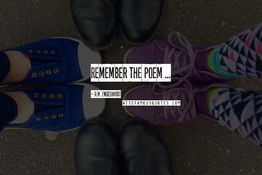 R.M. Engelhardt Quotes: Remember The Poem ...