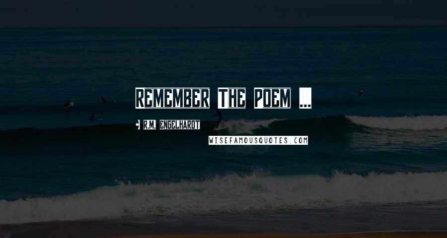 R.M. Engelhardt Quotes: Remember The Poem ...