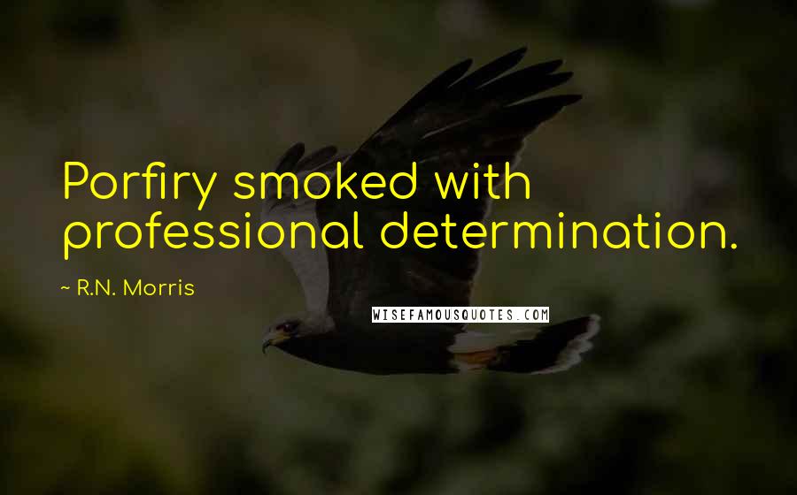 R.N. Morris Quotes: Porfiry smoked with professional determination.