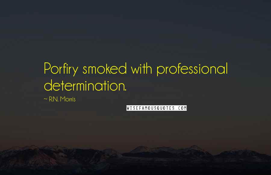 R.N. Morris Quotes: Porfiry smoked with professional determination.