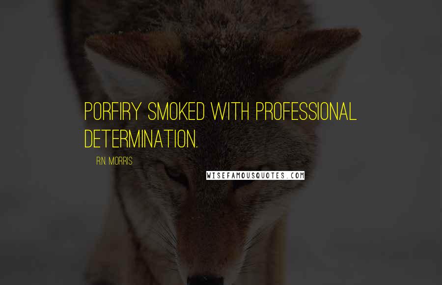 R.N. Morris Quotes: Porfiry smoked with professional determination.