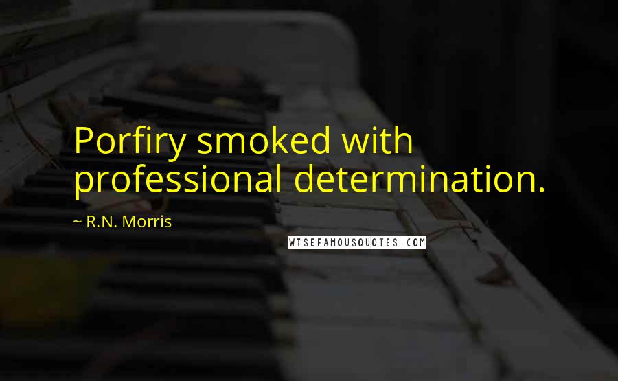 R.N. Morris Quotes: Porfiry smoked with professional determination.