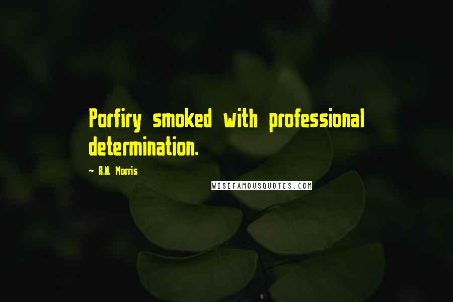 R.N. Morris Quotes: Porfiry smoked with professional determination.