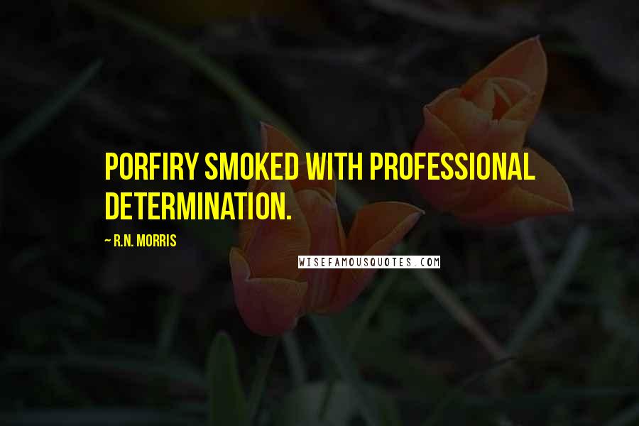 R.N. Morris Quotes: Porfiry smoked with professional determination.