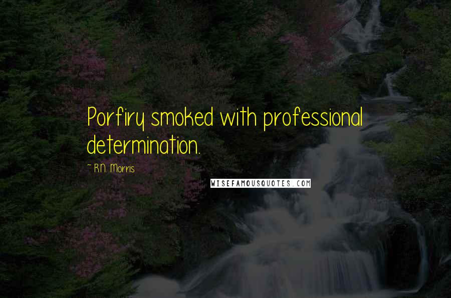 R.N. Morris Quotes: Porfiry smoked with professional determination.