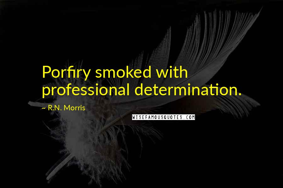 R.N. Morris Quotes: Porfiry smoked with professional determination.