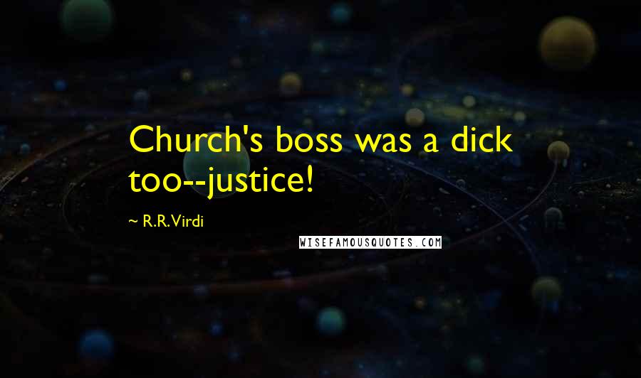 R.R. Virdi Quotes: Church's boss was a dick too--justice!