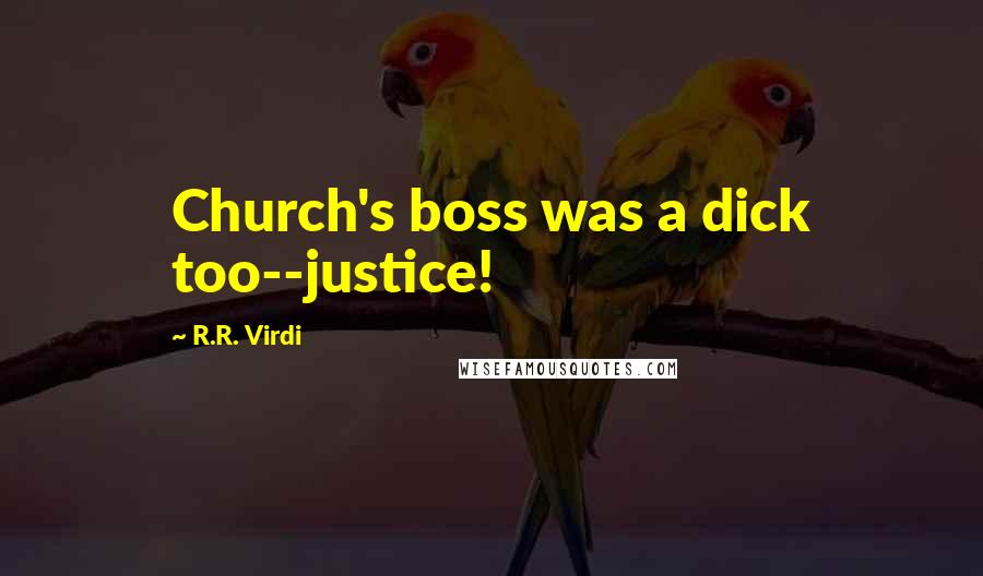 R.R. Virdi Quotes: Church's boss was a dick too--justice!