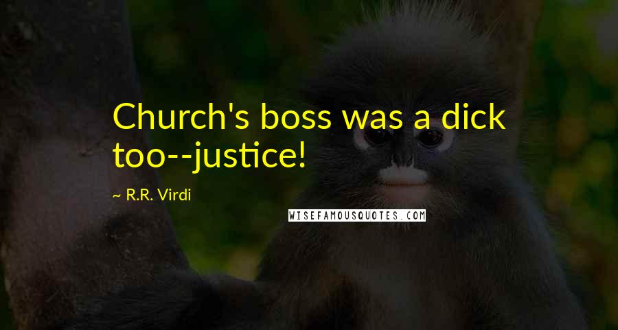 R.R. Virdi Quotes: Church's boss was a dick too--justice!