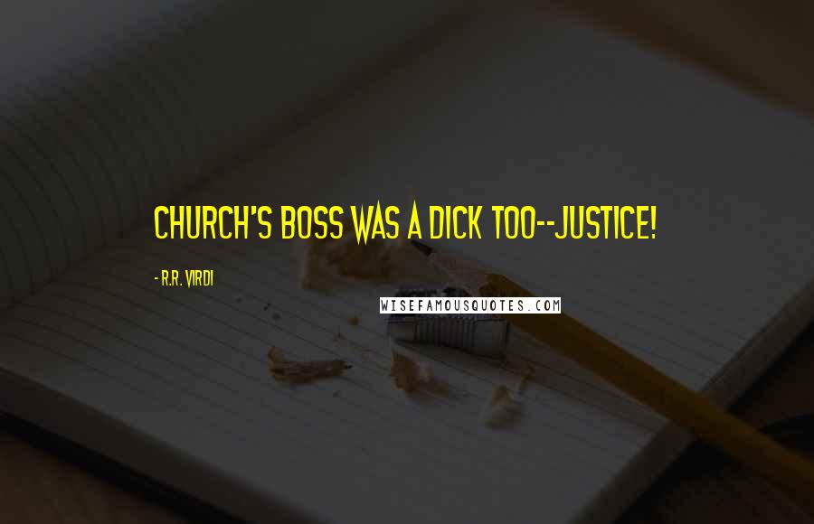 R.R. Virdi Quotes: Church's boss was a dick too--justice!