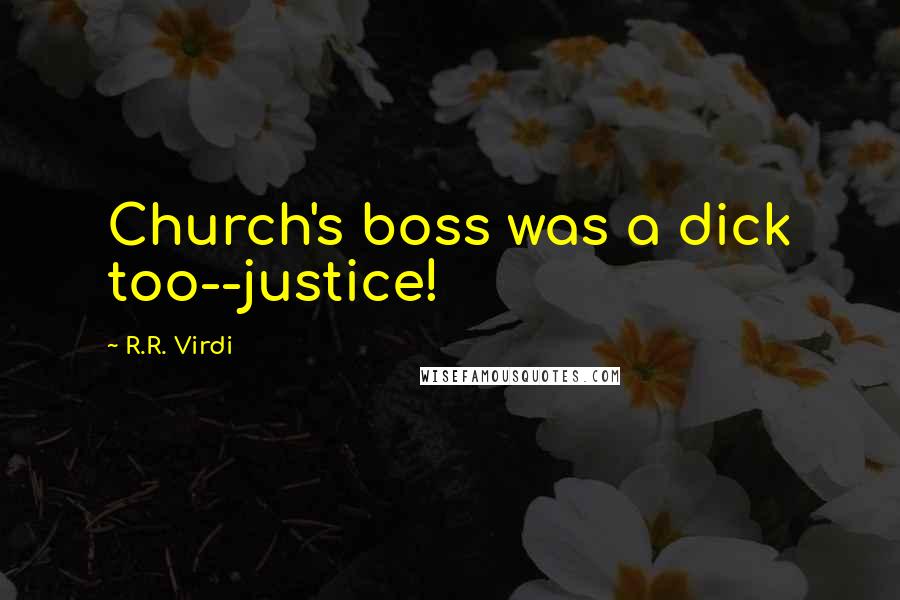 R.R. Virdi Quotes: Church's boss was a dick too--justice!