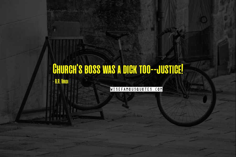 R.R. Virdi Quotes: Church's boss was a dick too--justice!