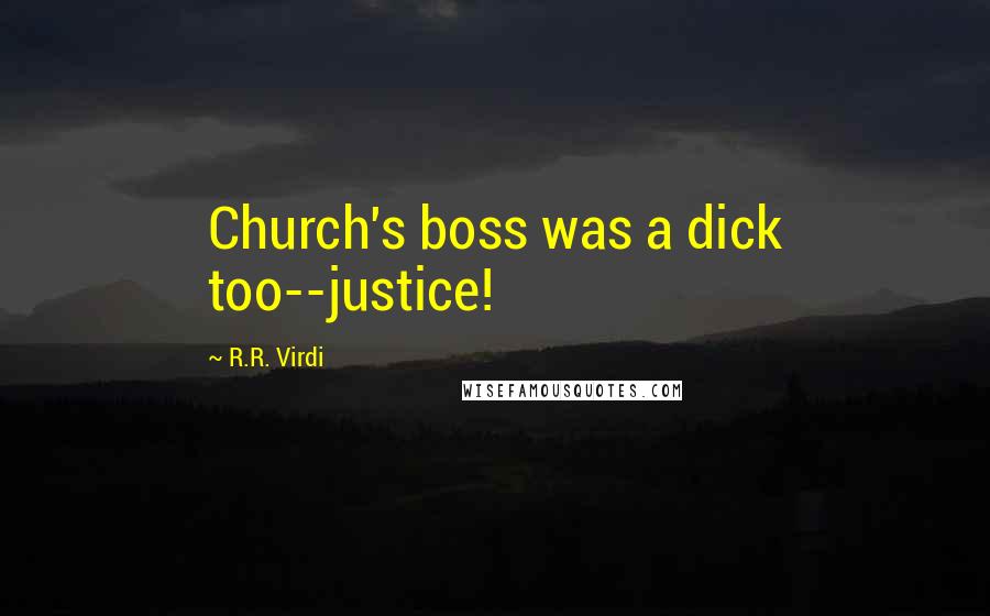 R.R. Virdi Quotes: Church's boss was a dick too--justice!